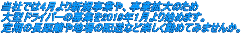 当社では4月より新規事業や、事業拡大のため 大型ドライバーの募集を2019年1月より始めます。 定期の長距離や地場の配送など楽しく勤めてみませんか。